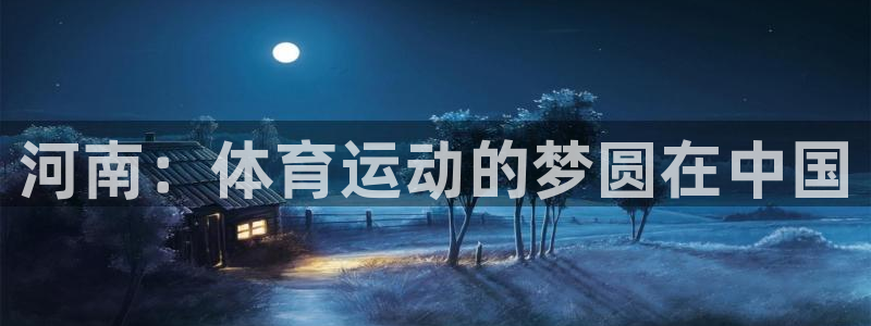 vsport体育官网下载：河南：体育运动的梦圆在中国