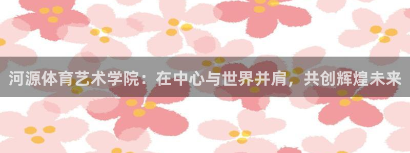 vsport体育官方正版app代理：河源体育艺术学院