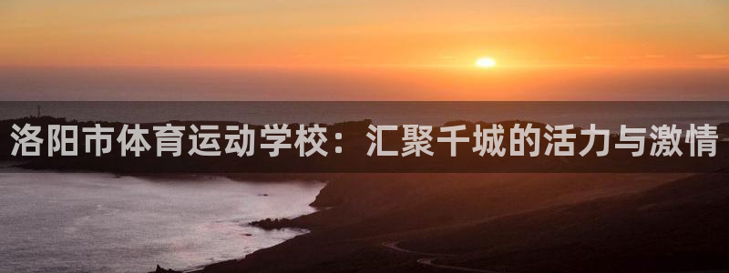 vsport体育官网下载平台注册流程图：洛阳市体育运动学校：