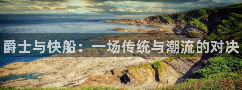 足球直播柠檬体育：爵士与快船：一场传统与潮流的对决